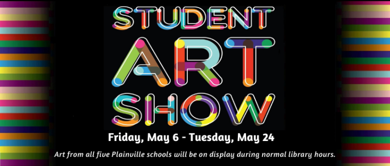 Plainville Student Art Show during regular library hours. May 6 - May 24, 2022.