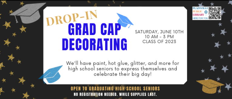 Drop-In Grad Cap Decorating  Saturday, June 10th from 10 AM - 3 PM for graduating high school seniors. No registration needed.